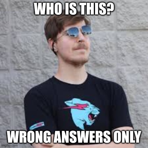 mrbeast | WHO IS THIS? WRONG ANSWERS ONLY | image tagged in memes,wrong answers only | made w/ Imgflip meme maker