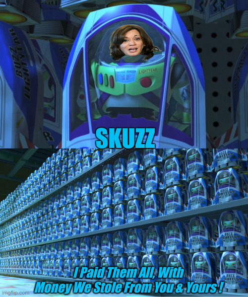 To Craigslist And Beyond ! | SKUZZ; I Paid Them All, With Money We Stole From You & Yours ! | image tagged in buzz lightyear clones,political meme,politics,funny memes,funny | made w/ Imgflip meme maker