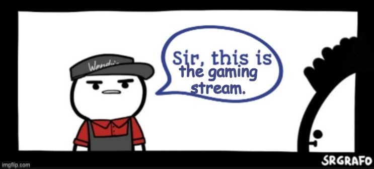 Sir this is | the gaming stream. | image tagged in sir this is | made w/ Imgflip meme maker