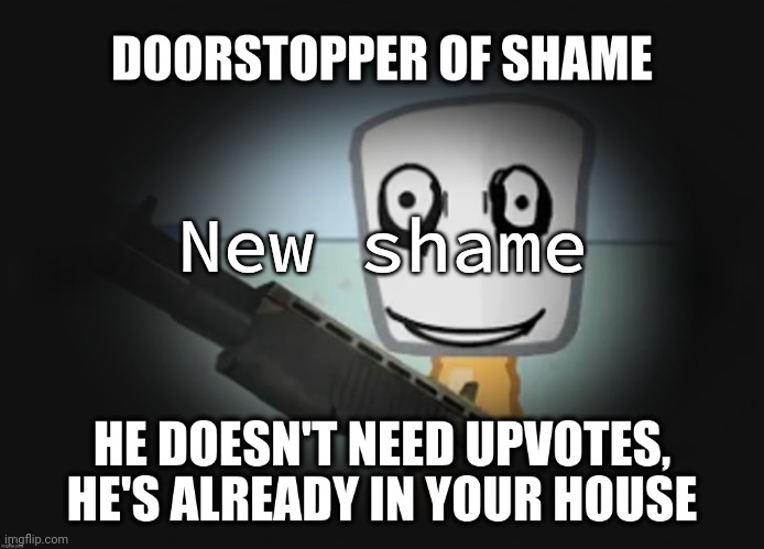 Doorstopper of shame | New shame | image tagged in doorstopper of shame | made w/ Imgflip meme maker