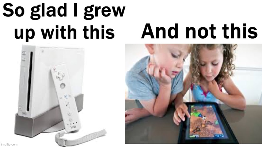 So glad i grew up with this | image tagged in so glad i grew up with this,wii,tablet | made w/ Imgflip meme maker