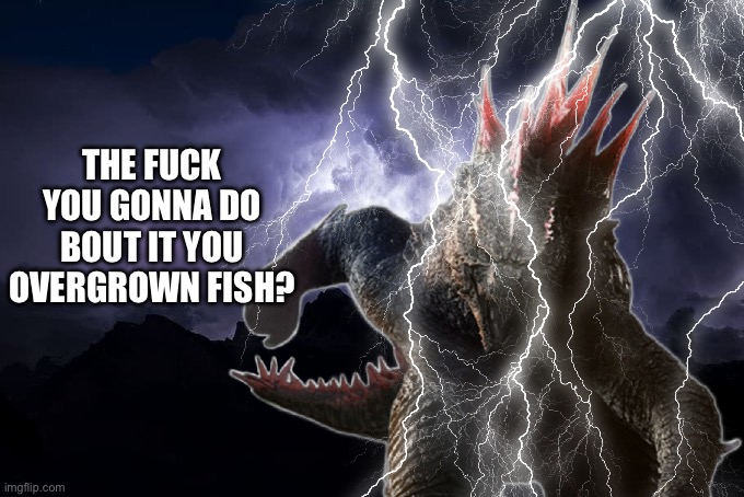 Low Tier God Background | THE FUCK YOU GONNA DO BOUT IT YOU OVERGROWN FISH? | image tagged in low tier god background | made w/ Imgflip meme maker