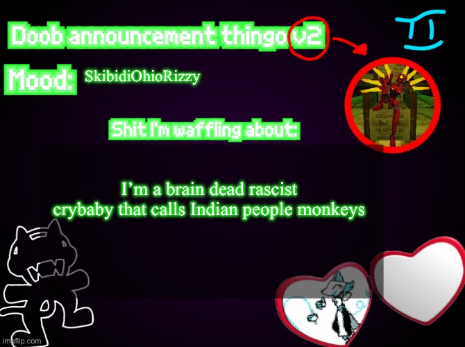 Abusing Doob announcement template | SkibidiOhioRizzy; I’m a brain dead rascist crybaby that calls Indian people monkeys | image tagged in doob announcement temp v2 | made w/ Imgflip meme maker