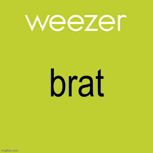 Weezer Green Album | brat | image tagged in weezer green album | made w/ Imgflip meme maker