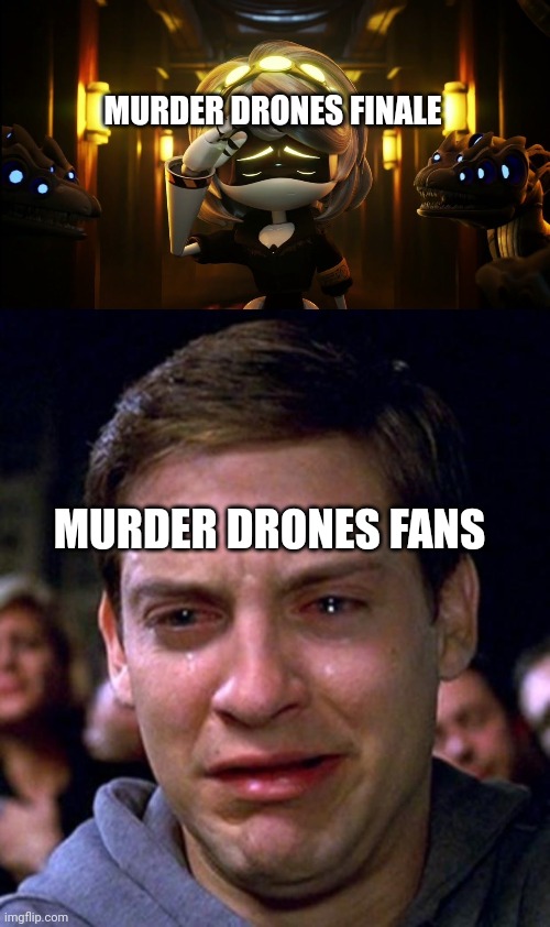 I'm not readyyyyy!!! | MURDER DRONES FINALE; MURDER DRONES FANS | image tagged in crying peter parker,murder drones | made w/ Imgflip meme maker