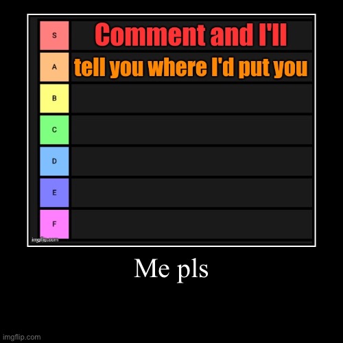 Me pls | | image tagged in funny,demotivationals | made w/ Imgflip demotivational maker
