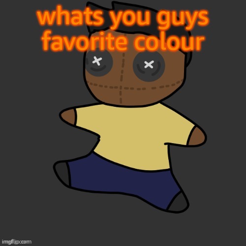 mines orange | whats you guys favorite colour | image tagged in getawax mp4 plushie thx disco | made w/ Imgflip meme maker