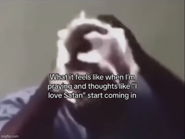 Can anyone relate? | image tagged in god,satan,christianity,thoughts and prayers | made w/ Imgflip meme maker