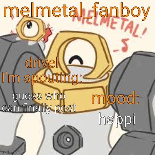 happi; guess who can finally post | made w/ Imgflip meme maker