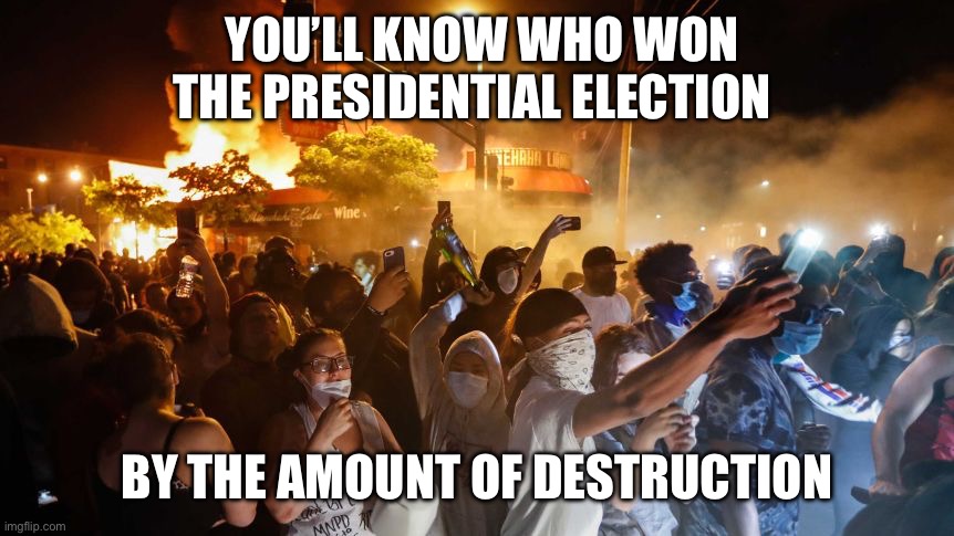 You will know who won the election | YOU’LL KNOW WHO WON THE PRESIDENTIAL ELECTION; BY THE AMOUNT OF DESTRUCTION | image tagged in riotersnodistancing,trump,democrat,republican,peaceful protest | made w/ Imgflip meme maker