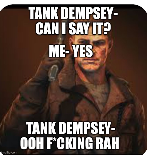 Tank Dempsey | TANK DEMPSEY- CAN I SAY IT? ME- YES TANK DEMPSEY- OOH F*CKING RAH | image tagged in tank dempsey | made w/ Imgflip meme maker