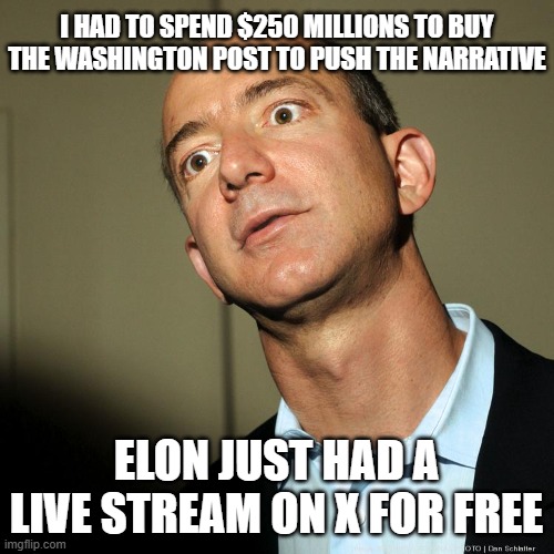 Jeff Bezos angry | I HAD TO SPEND $250 MILLIONS TO BUY THE WASHINGTON POST TO PUSH THE NARRATIVE ELON JUST HAD A LIVE STREAM ON X FOR FREE | image tagged in jeff bezos angry | made w/ Imgflip meme maker