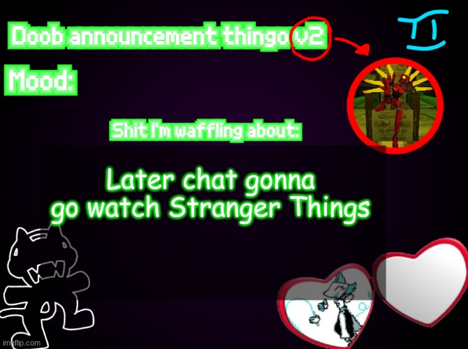 I've never seen Stranger Things before lmao | Later chat gonna go watch Stranger Things | image tagged in doob announcement temp v2 | made w/ Imgflip meme maker