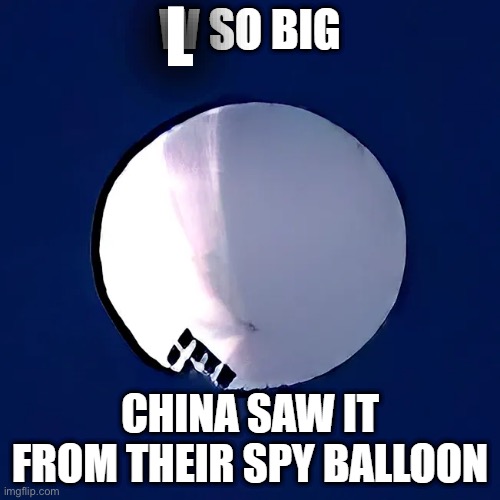 W so big China saw it from their spy balloon | L | image tagged in w so big china saw it from their spy balloon | made w/ Imgflip meme maker