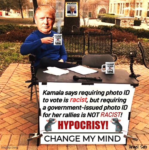 Trump calls Kamala a hypocrite over IDs | Kamala says requiring photo ID
to vote is              , but requiring 
a government-issued photo ID
for her rallies is NOT                ! racist; RACIST; HYPOCRISY! Angel Soto | image tagged in trump change my mind,donald trump,kamala harris,presidential election,racist,voter id | made w/ Imgflip meme maker