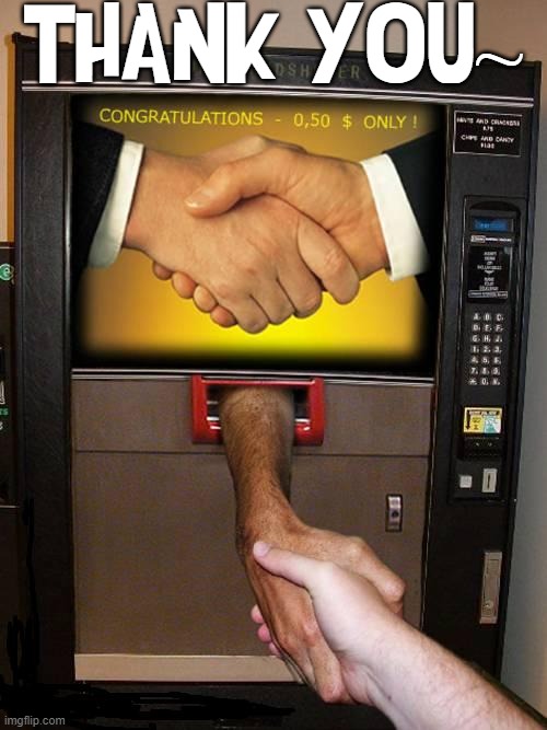 Tho' his hand was cold & clammy, I felt compelled to thank him | THANK YOU~ | image tagged in vince vance,cursed image,memes,congratulations,vending machine,hand shake | made w/ Imgflip meme maker