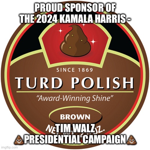 PROUD SPONSOR OF THE 2024 KAMALA HARRIS -; TIM WALZ 💩PRESIDENTIAL CAMPAIGN💩 | made w/ Imgflip meme maker