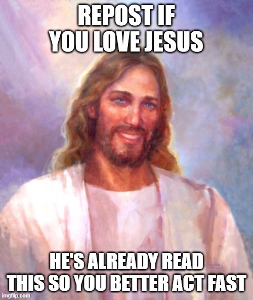 HE'S ALREADY READ THIS SO YOU BETTER ACT FAST | image tagged in jesus | made w/ Imgflip meme maker