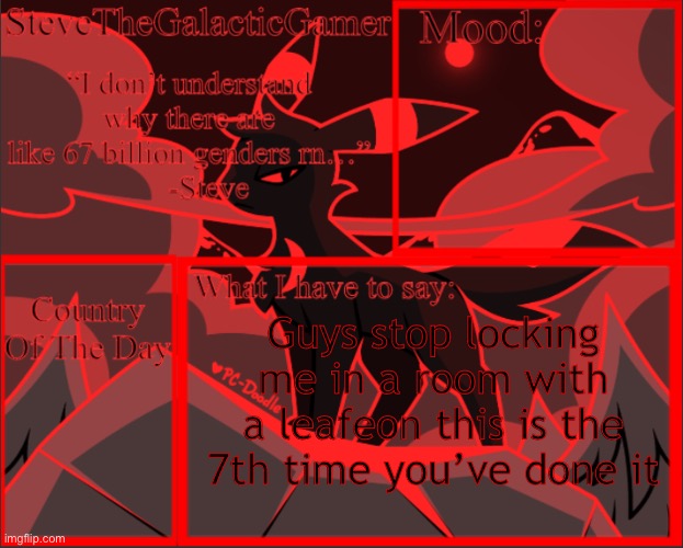 Lol | Guys stop locking me in a room with a leafeon this is the 7th time you’ve done it | image tagged in stevethegalacticgamer announcment template | made w/ Imgflip meme maker