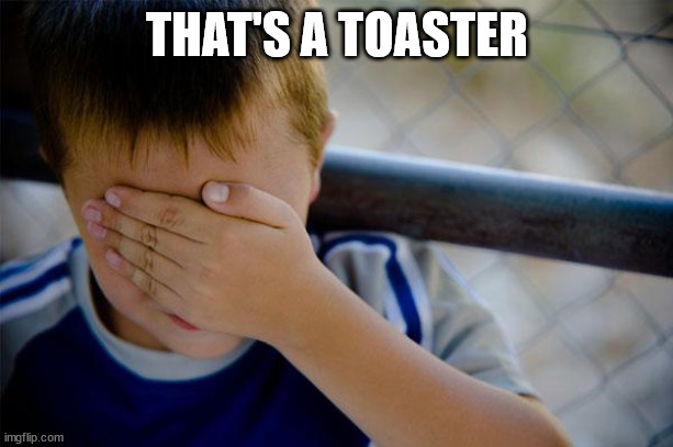 Confession Kid Meme | THAT'S A TOASTER | image tagged in memes,confession kid | made w/ Imgflip meme maker