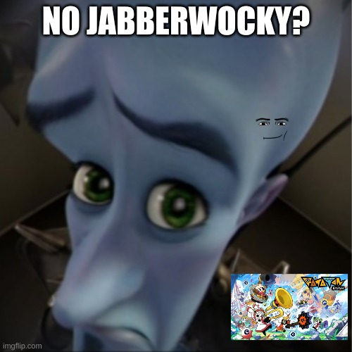 some birb | NO JABBERWOCKY? | image tagged in megamind peeking,ratatan,jabberwocky | made w/ Imgflip meme maker