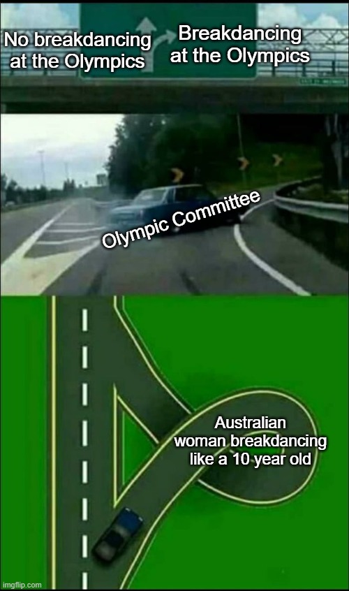 Left Exit 12 Loop | Breakdancing at the Olympics; No breakdancing at the Olympics; Olympic Committee; Australian woman breakdancing like a 10 year old | image tagged in left exit 12 loop | made w/ Imgflip meme maker