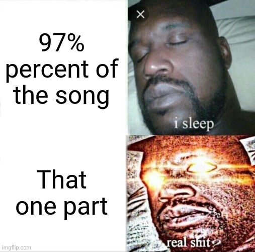 Dubious title | 97% percent of the song; That one part | image tagged in memes,sleeping shaq | made w/ Imgflip meme maker