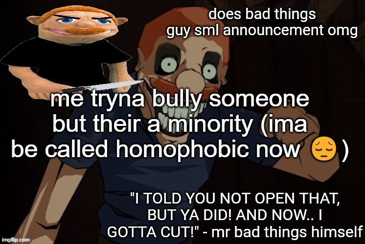 pluh | me tryna bully someone but their a minority (ima be called homophobic now 😔) | image tagged in pluh | made w/ Imgflip meme maker