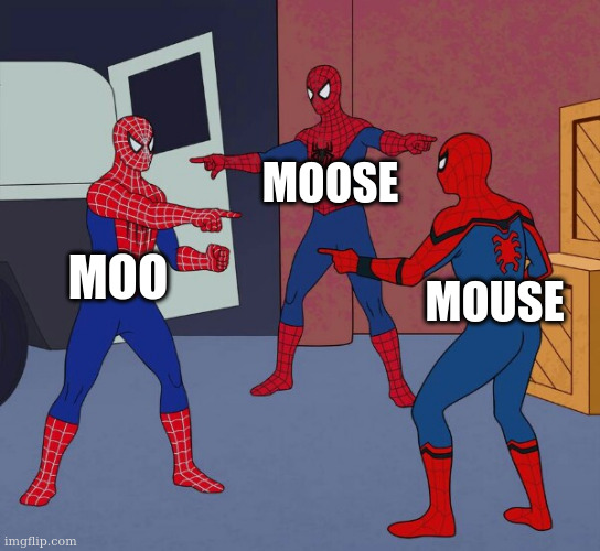 Spider Man Triple | MOOSE; MOO; MOUSE | image tagged in spider man triple | made w/ Imgflip meme maker