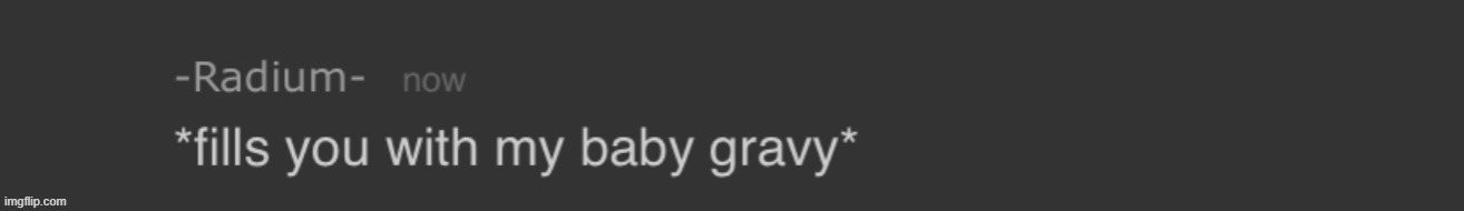 fills you with my baby gravy | image tagged in fills you with my baby gravy | made w/ Imgflip meme maker