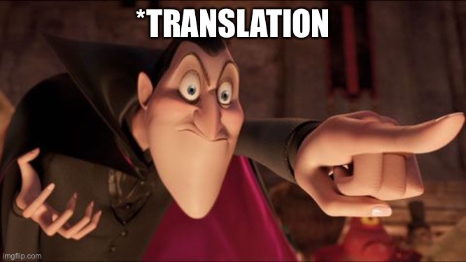 Hotel Transylvania Dracula pointing meme | *TRANSLATION | image tagged in hotel transylvania dracula pointing meme | made w/ Imgflip meme maker