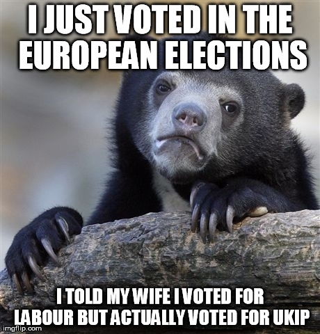 Confession Bear | I JUST VOTED IN THE EUROPEAN ELECTIONS I TOLD MY WIFE I VOTED FOR LABOUR BUT ACTUALLY VOTED FOR UKIP | image tagged in memes,confession bear,AdviceAnimals | made w/ Imgflip meme maker