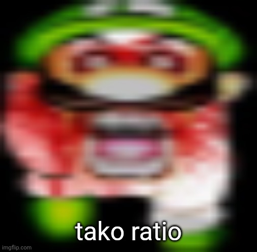 matilgeie | tako ratio | image tagged in matilgeie | made w/ Imgflip meme maker