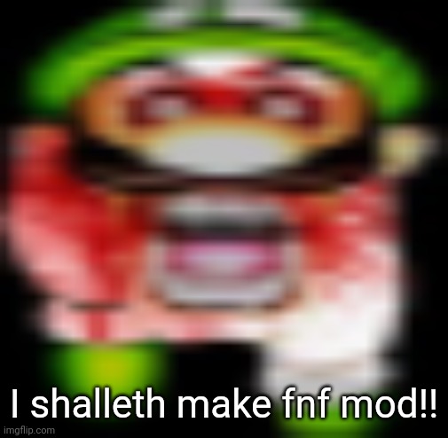 matilgeie | I shalleth make fnf mod!! | image tagged in matilgeie | made w/ Imgflip meme maker