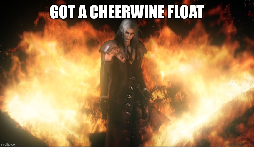 Sephiroth in Fire | GOT A CHEERWINE FLOAT | image tagged in sephiroth in fire | made w/ Imgflip meme maker