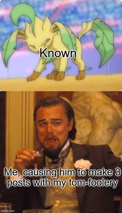 A surprise to be sure, but a funny one | Known; Me, causing him to make 3
posts with my tom-foolery | image tagged in leafeon hurt,memes,laughing leo | made w/ Imgflip meme maker