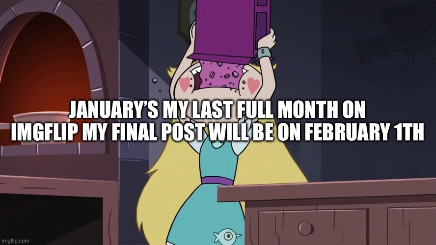 Star Butterfly Eating alot of Sugar Seeds Cereal | JANUARY’S MY LAST FULL MONTH ON IMGFLIP MY FINAL POST WILL BE ON FEBRUARY 1TH | image tagged in star butterfly eating alot of sugar seeds cereal | made w/ Imgflip meme maker