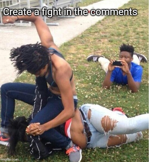 Fight | Create a fight in the comments | made w/ Imgflip meme maker