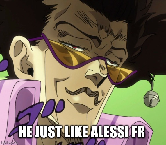 JoJo's Bizarre Adventure Alessi 2 | HE JUST LIKE ALESSI FR | image tagged in jojo's bizarre adventure alessi 2 | made w/ Imgflip meme maker