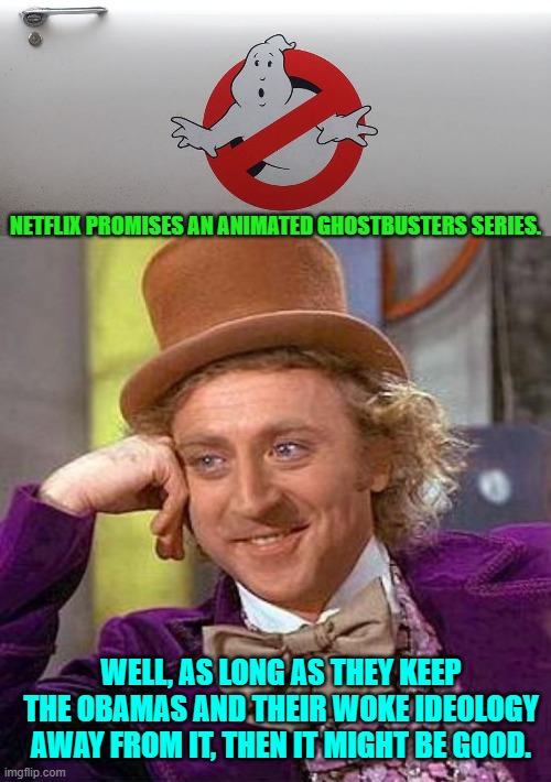 Everything the Obamas have done for NETFLIX has turned out to be crap. | NETFLIX PROMISES AN ANIMATED GHOSTBUSTERS SERIES. WELL, AS LONG AS THEY KEEP THE OBAMAS AND THEIR WOKE IDEOLOGY AWAY FROM IT, THEN IT MIGHT BE GOOD. | image tagged in yep | made w/ Imgflip meme maker