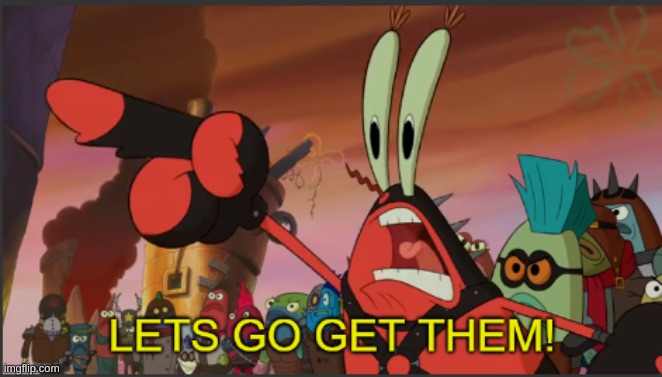 mr krabs lets go get them | image tagged in mr krabs lets go get them | made w/ Imgflip meme maker