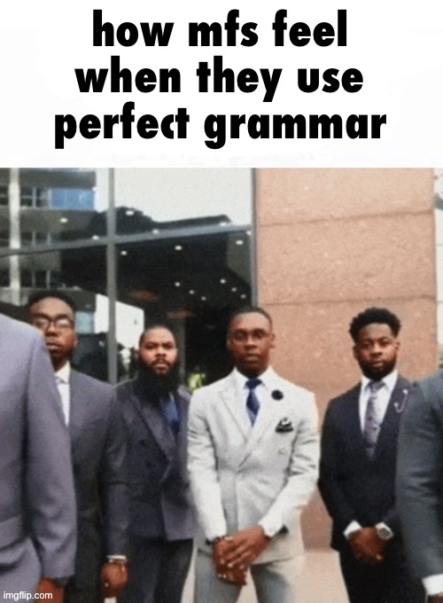 how bro felt after saying that | how mfs feel when they use perfect grammar | image tagged in how bro felt after saying that | made w/ Imgflip meme maker