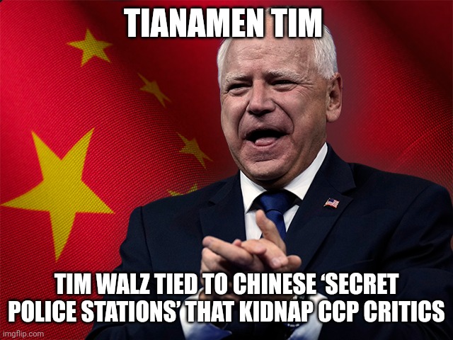 Tim Walz | TIANAMEN TIM; TIM WALZ TIED TO CHINESE ‘SECRET POLICE STATIONS’ THAT KIDNAP CCP CRITICS | image tagged in democrats | made w/ Imgflip meme maker