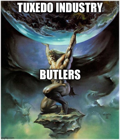 Atlas | TUXEDO INDUSTRY; BUTLERS | image tagged in atlas | made w/ Imgflip meme maker