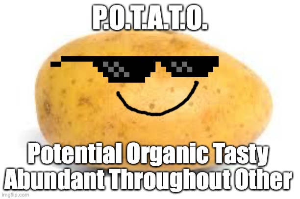 Potato Acronym (that ChatGPT gimme) | P.O.T.A.T.O. Potential Organic Tasty Abundant Throughout Other | image tagged in potato,mr potato head | made w/ Imgflip meme maker