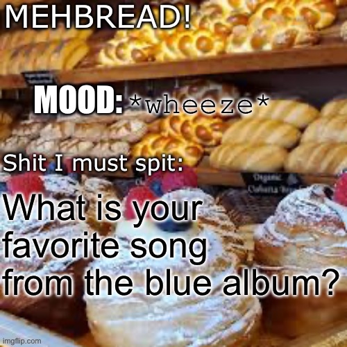 Breadnouncment 3.0 | *wheeze*; What is your favorite song from the blue album? | image tagged in breadnouncment 3 0 | made w/ Imgflip meme maker