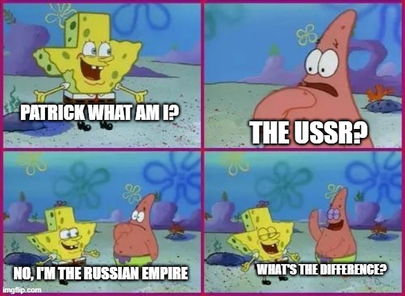 Texas Spongebob | PATRICK WHAT AM I? THE USSR? NO, I'M THE RUSSIAN EMPIRE WHAT'S THE DIFFERENCE? | image tagged in texas spongebob | made w/ Imgflip meme maker