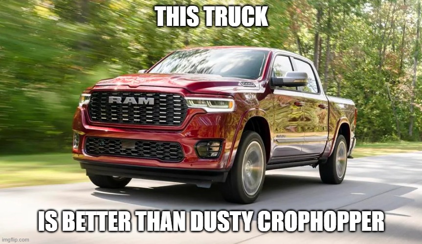 Truck | THIS TRUCK; IS BETTER THAN DUSTY CROPHOPPER | image tagged in truck | made w/ Imgflip meme maker