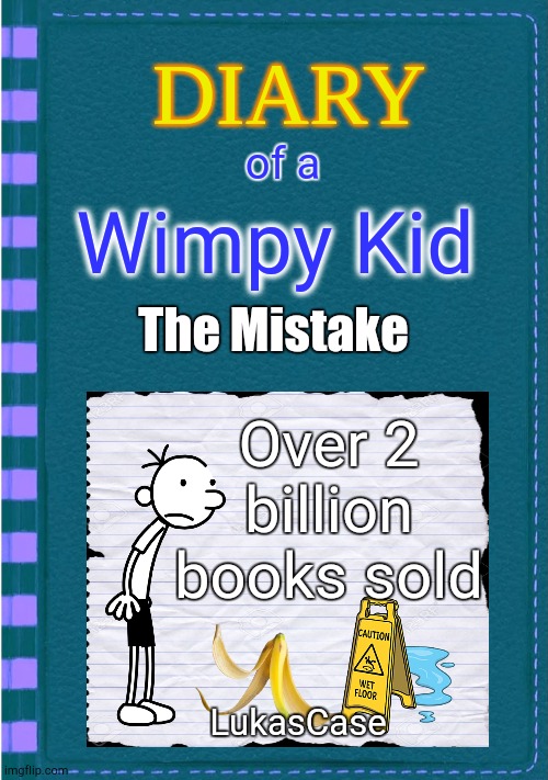 Book 20 Leaked | of a; Wimpy Kid; The Mistake; Over 2 billion books sold; LukasCase | image tagged in diary of a wimpy kid | made w/ Imgflip meme maker