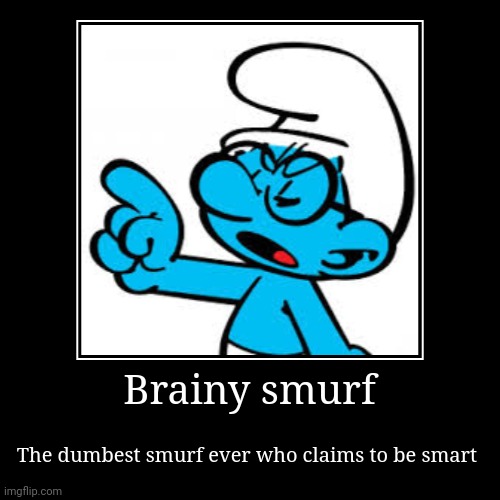 Small Brained | Brainy smurf | The dumbest smurf ever who claims to be smart | image tagged in funny,demotivationals | made w/ Imgflip demotivational maker